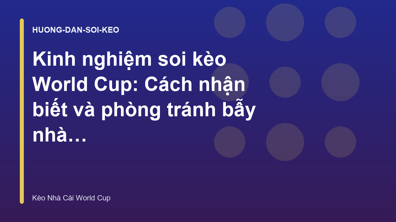 Kinh nghiệm soi kèo World Cup: Cách nhận biết và phòng tránh bẫy nhà cái