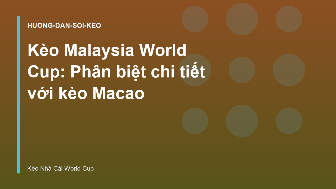 Kèo Malaysia World Cup: Phân biệt chi tiết với kèo Macao