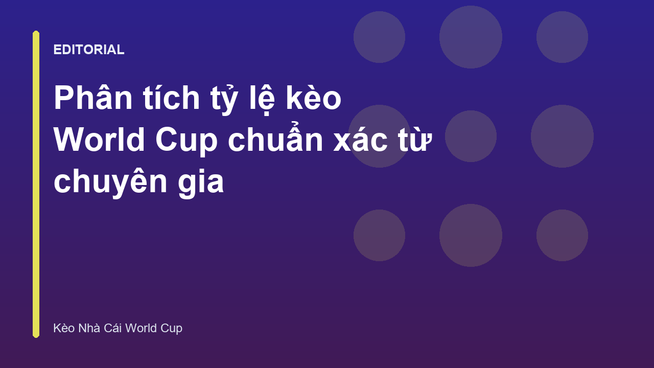 Chuyên gia phân tích tỷ lệ kèo World Cup